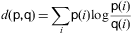 $$ d(p,q) = sum_i p(i) log (p(i)/q(i)) $$